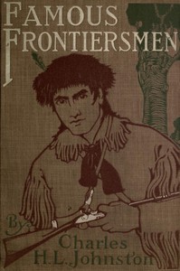 Famous Frontiersmen and Heroes of the Border Their Adventurous Lives and Stirring Experiences in Pioneer Days