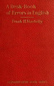 A Desk-Book of Errors in English  Including Notes on Colloquialisms and Slang to be Avoided in Conversation