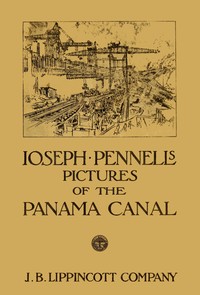 Joseph Pennell's pictures of the Panama Canal  Reproductions of a series of lithographs made by him on the Isthmus of Panama, January—March 1912, together with impressions and notes by the artist