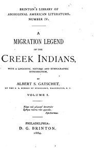 A Migration Legend of the Creek Indians, vol. 1  With a Linguistic, Historic and Ethnographic Introduction