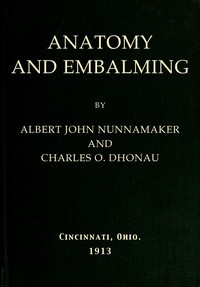 Anatomy and Embalming  A Treatise on the Science and Art of Embalming, the Latest and Most Successful Methods of Treatment and the General Anatomy Relating to this Subject