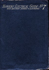 Hawkins Electrical Guide v. 07 (of 10)  Questions, Answers, & Illustrations, A progressive course of study for engineers, electricians, students and those desiring to acquire a working knowledge of electricity and its applications