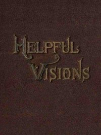 Helpful Visions  The Fourteenth Book of the Faith-Promoting Series. Intended for the Instruction and Encouragement of Young Latter-day Saints