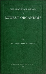 The modes of origin of lowest organisms including a discussion of the experiments of M. Pasteur