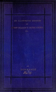 An Illustrated Account of St. Bartholomew's Priory Church, Smithfield  With a Sketch of Bartholomew Fair, St. Bartholomew's Hospital, and the Prior's Country Seat, Canonbury Tower, Islington