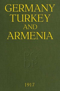Germany, Turkey, and Armenia  A Selection of Documentary Evidence Relating to the Armenian Atrocities from German and other Sources