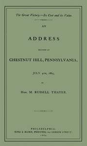 The Great Victory—Its Cost and Its Value  Address delivered at Chestnut Hill, Pennsylvania, July 4th, 1865