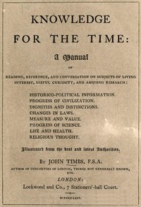 Knowledge for the Time  A Manual of Reading, Reference, and Conversation on Subjects of Living Interest, Useful Curiosity, and Amusing Research