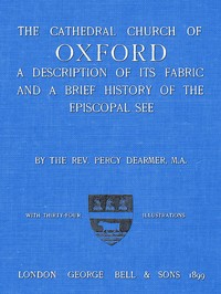 The Cathedral Church of Oxford  A description of its fabric and a brief history of the Episcopal see