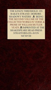 The Collected Works in Verse and Prose of William Butler Yeats, Vol. 2 (of 8)  The King's Threshold. On Baile's Strand. Deirdre. Shadowy Waters