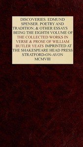The Collected Works in Verse and Prose of William Butler Yeats, Vol. 8 (of 8)  Discoveries. Edmund Spenser. Poetry and Tradition; and Other Essays. Bibliography