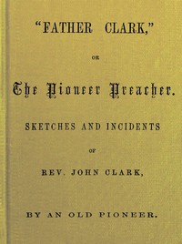 "Father Clark," or The Pioneer Preacher