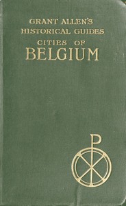 Cities of Belgium Grant Allen's Historical Guides