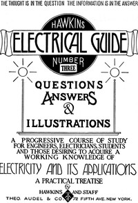 Hawkins Electrical Guide v. 03 (of 10)  Questions, Answers, & Illustrations, A progressive course of study for engineers, electricians, students and those desiring to acquire a working knowledge of electricity and its applications