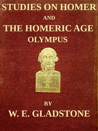 Studies on Homer and the Homeric Age, Vol. 2 of 3  Olympus; or, the Religion of the Homeric Age