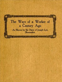 The Ways of a Worker of a Century Ago as Shown by the Diary of Joseph Lye, Shoemaker