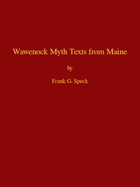 Wawenock Myth Texts from Maine  Forty-third Annual Report of the Bureau of American Ethnology to the Secretary of the Smithsonian Institution, 1925-26, Government Printing Office, Washington, 1928, pages 165-198