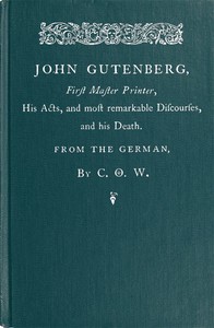 John Gutenberg, First Master Printer  His Acts and Most Remarkable Discourses and his Death