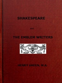 Shakespeare and the Emblem Writers  an exposition of their similarities of throught and expression, preceded by a view of emblem-literature down to A.D. 1616