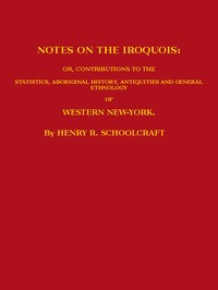 Notes on the Iroquois  or, Contributions to the Statistics, Aboriginal History, Antiquities and General Ethnology of Western New-York