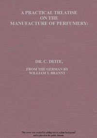 A practical treatise on the manufacture of perfumery
