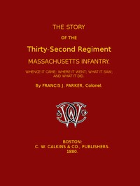 The Story of the Thirty-second Regiment, Massachusetts Infantry Whence it came; where it went; what it saw, and what it did