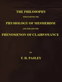 The Philosophy Which Shows the Physiology of Mesmerism and Explains the Phenomenon of Clairvoyance