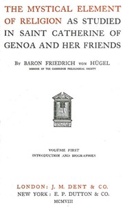 The Mystical Element of Religion, as studied in Saint Catherine of Genoa and her friends, Volume 1 (of 2)