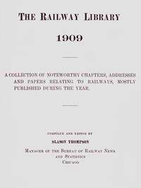 The Railway Library, 1909  A Collection of Noteworthy Chapters, Addresses, and Papers Relating to Railways, Mostly Published During the Year