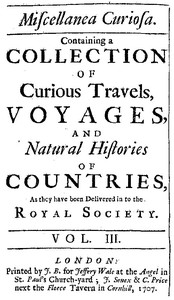 Miscellanea Curiosa, Vol. 3  containing a collection of curious travels, voyages, and natural histories of countries as they have been delivered in to the Royal Society