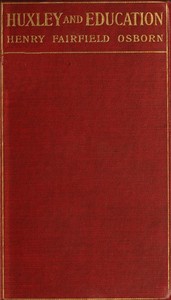 Huxley and education Address at the Opening of the College Year, Columbia University, September 28, 1910