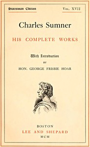 Charles Sumner: his complete works, volume 17 (of 20)