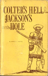 Colter's Hell and Jackson's Hole  The Fur Trappers' Exploration of the Yellowstone and Grand Teton Park Region
