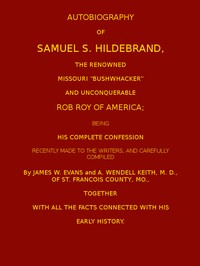 Autobiography of Samuel S. Hildebrand, the Renowned Missouri "Bushwacker" and Unconquerable Rob Roy of America  Being his Complete Confession