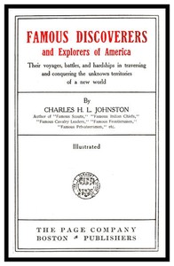 Famous Discoverers and Explorers of America  Their Voyages, Battles, and Hardships in Traversing and Conquering the Unknown Territories of a New World