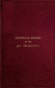 Historical Record of the Third, Or the King's Own Regiment of Light Dragoons  Containing an Account of the Formation of the Regiment in 1685, and of Its Subsequent Services to 1846.