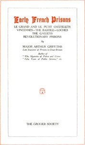 Early French Prisons  Le Grand and Le Petit Châtelets; Vincennes; The Bastile; Loches; The Galleys; Revolutionary Prisons