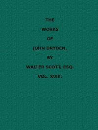 The works of John Dryden, now first collected in eighteen volumes. Volume 18