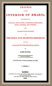 Travels in the interior of Brazil  with notices on its climate, agriculture, commerce, population, mines, manners, and customs: and a particular account of the gold and diamond districts.