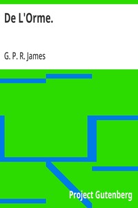 De L'Orme. The Works of G. P. R. James, Esq., Vol. XVI.