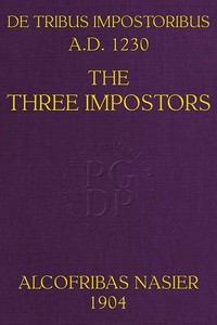 De Tribus Impostoribus, A. D. 1230: The Three Impostors  Translated (with notes and comments) from a French manuscript of the work written in the year 1716, with a dissertation on the original treatise and a bibliography of the various editions