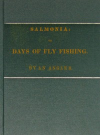 Salmonia; Or, Days of Fly Fishing  In a series of conversations. With some account of the habits of fishes belonging to the genus Salmo