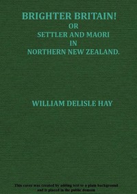 Brighter Britain! (Volume 2 of 2) or Settler and Maori in Northern New Zealand