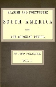 Spanish and Portuguese South America during the Colonial Period; Vol. 1 of 2