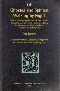 Of Ghostes and Spirites, Walking by Night  And of Straunge Noyses, Crackes, and Sundrie Forewarnings, Which Commonly Happen Before the Death of Men: Great Slaughters, and Alterations of Kingdoms