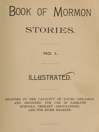 Book of Mormon Stories. No. 1.  Adapted to the Capacity of Young Children, and Designed for Use in Sabbath Schools, Primary Associations, and for Home Reading