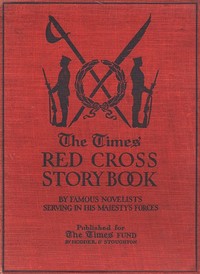 The Times Red Cross Story Book by Famous Novelists Serving in His Majesty's Forces
