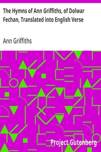 The Hymns of Ann Griffiths, of Dolwar Fechan, Translated into English Verse