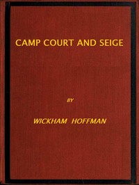 Camp, Court and Siege  A Narrative of Personal Adventure and Observation During Two Wars: 1861-1865; 1870-1871