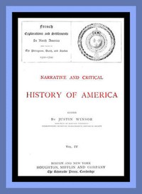 Narrative and Critical History of America, Vol. 4 (of 8)  French Explorations and Settlements in North America and Those of the Portuguese, Dutch, and Swedes 1500-1700